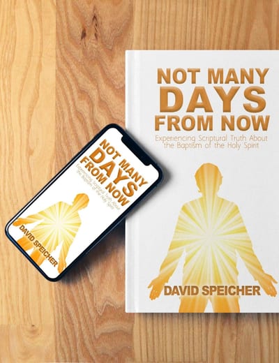 Not Many Days From Now — Experiencing Scriptural Truth About the Baptism with the Holy Spirit